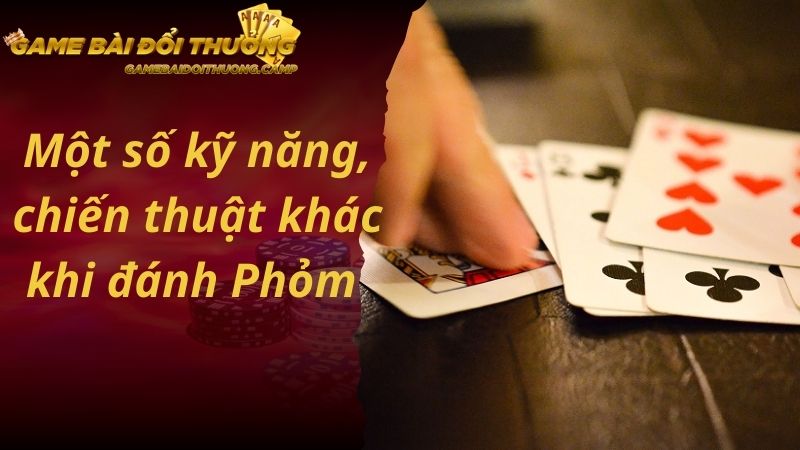 Một số kỹ năng, chiến thuật khác khi đánh Phỏm