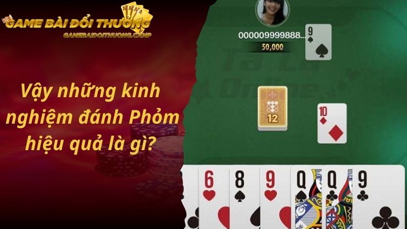 Vậy những kinh nghiệm đánh Phỏm hiệu quả là gì?