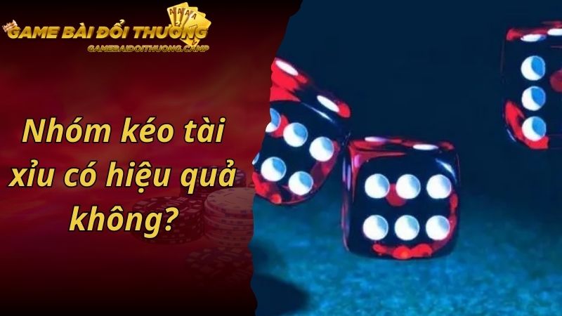 Nhóm kéo tài xỉu có hiệu quả không?